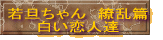 若旦ちゃん　綾乱篇 白い恋人達 
