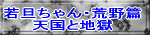 若旦ちゃん・荒野篇 天国と地獄 
