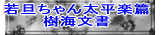 若旦ちゃん太平楽篇 樹海文書